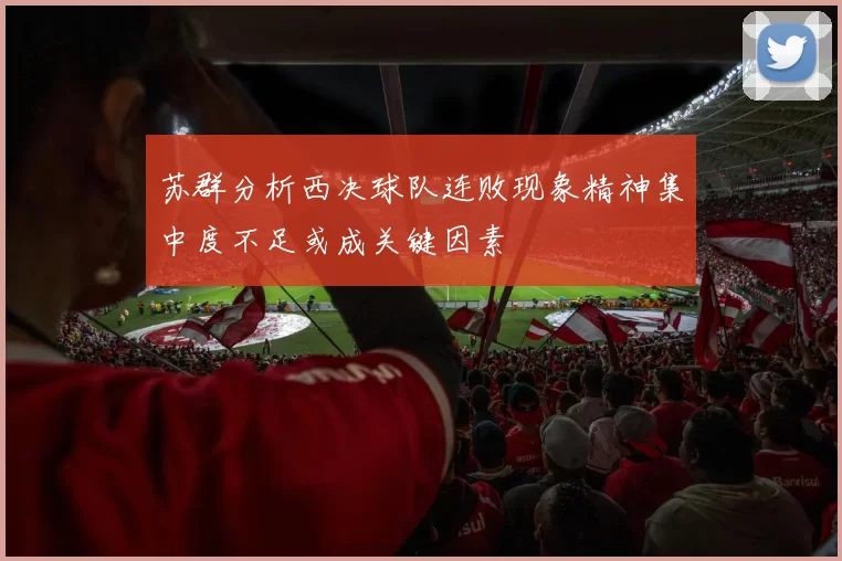 苏群分析西决球队连败现象精神集中度不足或成关键因素